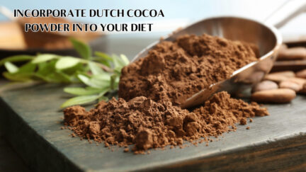 INCORPORATE DUTCH COCOA POWDER INTO YOUR DIET)